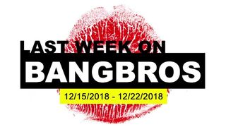Last Week On BANGBROS.COM - 12/15/2018 - 12/22/2018
