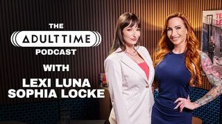 LEXI LUNA AND SOPHIA LOCKE - MILFs, Bukkakes, and AI Porn - THE ADULT TIME PODCAST