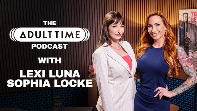 LEXI LUNA AND SOPHIA LOCKE - MILFs, Bukkakes, and AI Porn - THE ADULT TIME PODCAST