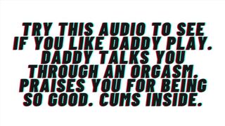 Try this audio to see if you like daddy play. Daddy helps you cum. Praises you. Cums inside.